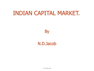 INDIAN CAPITAL   MARKET.  By N.D.Jacob 