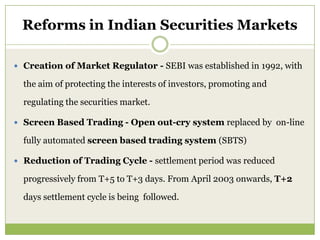 Reforms in Indian Securities Markets

 Equity Derivatives Trading – To assist market participants in
  managing risks bet...