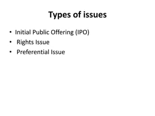 Types of issues
• Initial Public Offering (IPO)
• Rights Issue
• Preferential Issue
 