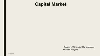 Capital Market
1/12/2017
•Basics of Financial Management
•Ashish Pingale
 