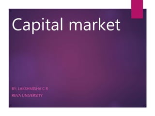 Capital market
BY: LAKSHMISHA C R
REVA UNIVERSITY
 