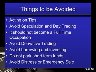 Things to be Avoided
• Acting on Tips
• Avoid Speculation and Day Trading
• It should not become a Full Time
  Occupation
...