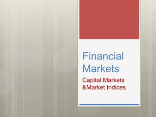 Financial
Markets
Capital Markets
&Market Indices
 