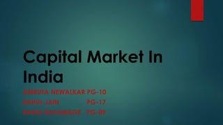 Capital Market In
India
AMRUTA NEWALKAR PG-10
RAHUL JAIN PG-17
RAHUL RAVANAGE PG-09
 
