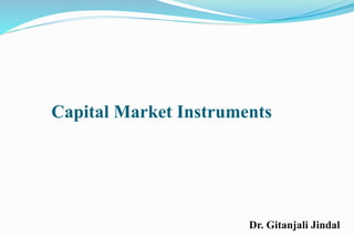 Capital Market Instruments
Dr. Gitanjali Jindal
 
