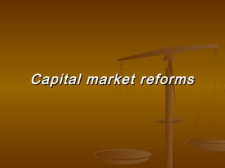 Capital market reforms
 