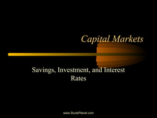 Capital Markets
Savings, Investment, and Interest
Rates
www.StudsPlanet.com
 
