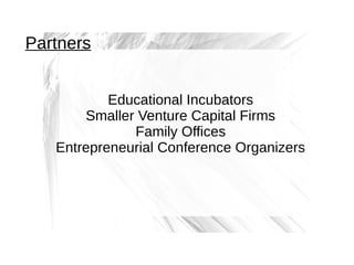 Partners
Educational Incubators
Smaller Venture Capital Firms
Family Offices
Entrepreneurial Conference Organizers

 