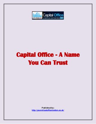 Capital Office - A Name
You Can Trust
Published by:
http://yourvirtualofficelondon.co.uk/
 