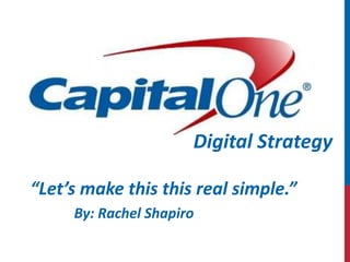 Digital Strategy
By: Rachel Shapiro
“Let’s make this this real simple.”
 