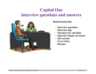 Capital One
interview questions and answers
Related materials:
- Interview questions
- Interview tips
- Job interview checklist
- Interview thank you letters
- Job records
- Cover letter
- Resume
Interview questions and answers – pdf file for free download Page 1 of 10
 