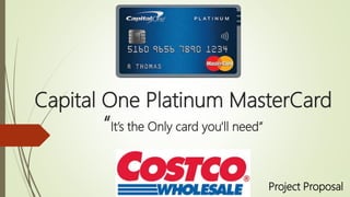 Capital One Platinum MasterCard
“It’s the Only card you'll need”
Project Proposal
 