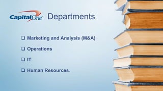 Departments
 Marketing and Analysis (M&A)
 Operations
 IT
 Human Resources.
 