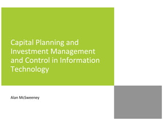 Capital Planning and
Investment Management
and Control in Information
Technology


Alan McSweeney
 