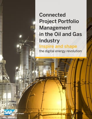 Connected
Project Portfolio
Management
in the Oil and Gas
Industry
Inspire and shape
the digital energy revolution
Run Simple
 