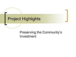 Project Highlights


      Preserving the Community’s
      Investment
 