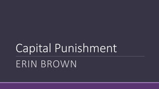 Capital Punishment
ERIN BROWN
 