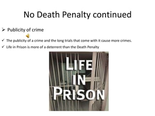 No Death Penalty continued
 Publicity of crime

 The publicity of a crime and the long trials that come with it cause mo...