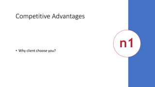 Competitive Advantages
• Why client choose you?
 