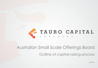 Australian Small Scale Offerings Board
          Outline of capital raising process

                                        April 09
 
