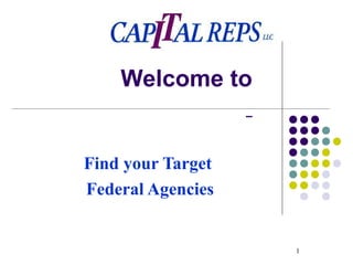 1 
Welcome to 
Find your Target 
Federal Agencies 
 
