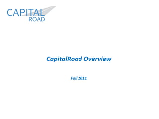 CapitalRoad Overview

       Fall 2011
 