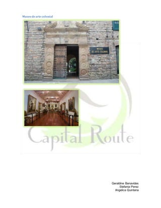 Geraldine Benavides
Stefania Perez
Angelica Quintana
Museo dearte colonial
 