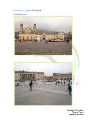 Geraldine Benavides
Stefania Perez
Angelica Quintana
Plazas en el centro de Bogotá
Plazade Bolívar
 