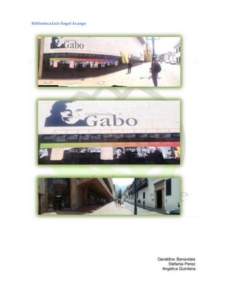 Geraldine Benavides
Stefania Perez
Angelica Quintana
BibliotecaLuisÁngel Arango
 