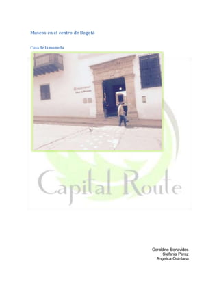 Geraldine Benavides
Stefania Perez
Angelica Quintana
Museos en el centro de Bogotá
Casade lamoneda
 