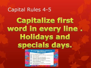 Capital Rules 4-5 Capitalize first word in every line . Holidays and specials days. 