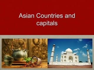 Asian Countries and
      capitals
 
