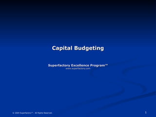 Capital Budgeting Superfactory Excellence Program™ www.superfactory.com 