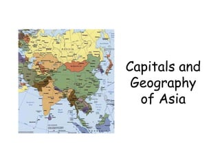 Capitals and
Geography
of Asia
 