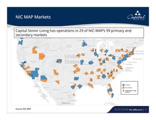 11
NIC MAP Markets
Source: NIC MAP
Capital Senior Living
locations
Capital Senior Living has operations in 29 of NIC-MAP’s 99 primary and
secondary markets
 