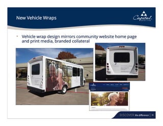 36
New Vehicle Wraps
• Vehicle wrap design mirrors community website home page
and print media, branded collateral
 