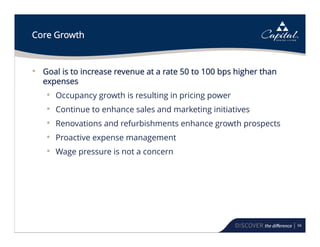 66
Core Growth
• Goal is to increase revenue at a rate 50 to 100 bps higher than
expenses
• Occupancy growth is resulting in pricing power
• Continue to enhance sales and marketing initiatives
• Renovations and refurbishments enhance growth prospects
• Proactive expense management
• Wage pressure is not a concern
 