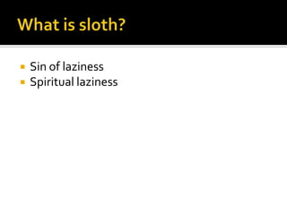 What is sloth?Sin of lazinessSpiritual laziness
