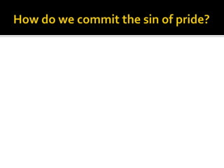 How do we commit the sin of pride?