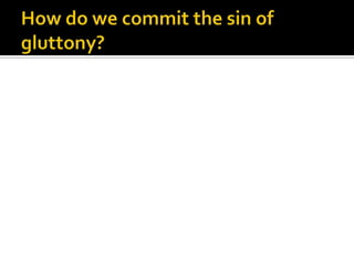 How do we commit the sin of gluttony?