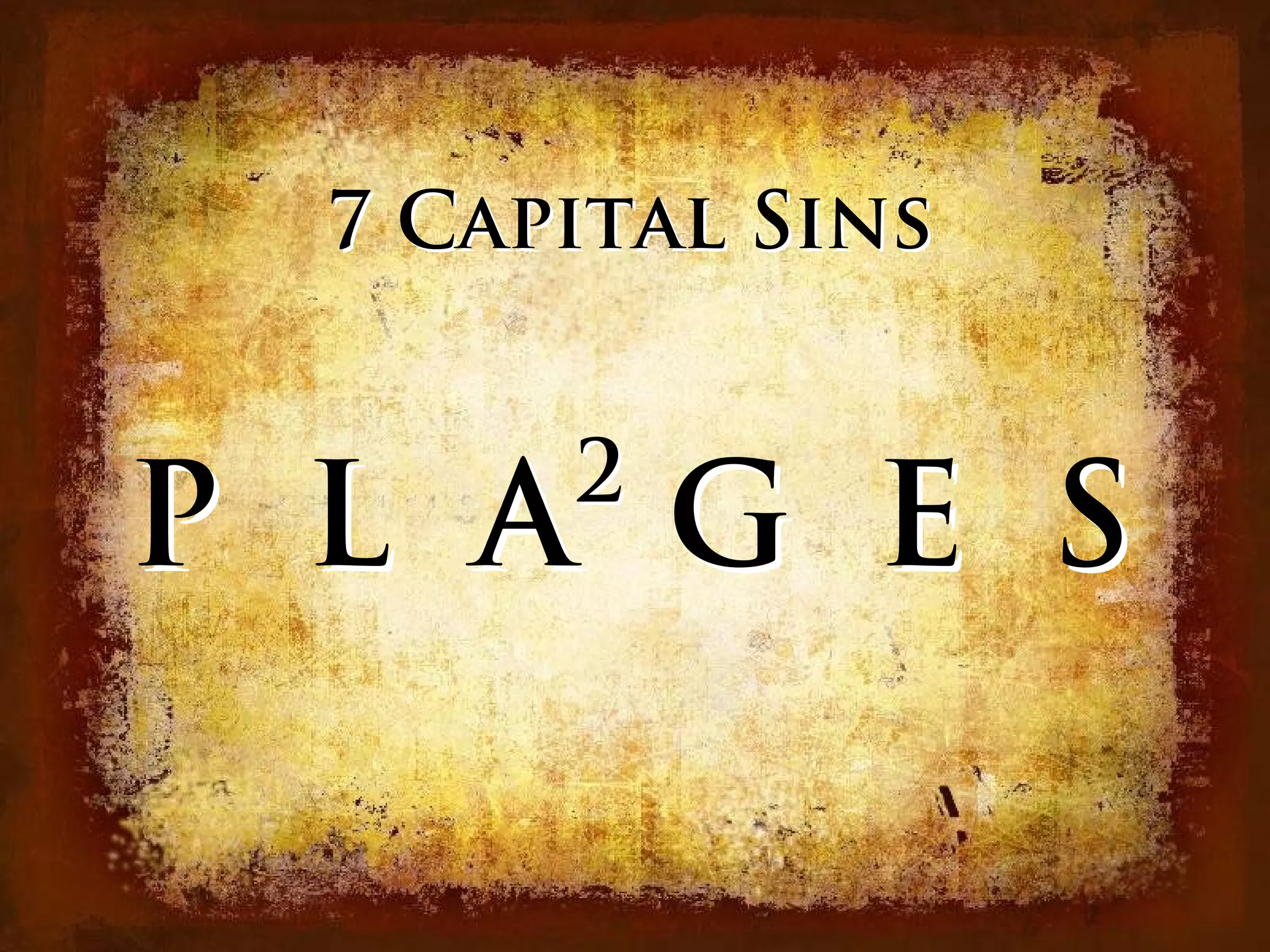 7 Capital Sins


       2
P L A G E S
 