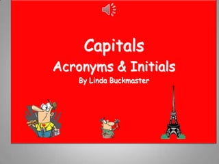 Capitals
Acronyms & Initials
    By Linda Buckmaster
 