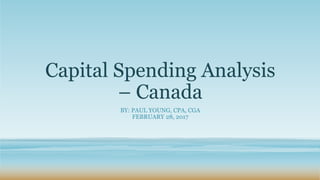 Capital Spending Analysis
– Canada
BY: PAUL YOUNG, CPA, CGA
FEBRUARY 28, 2017
 