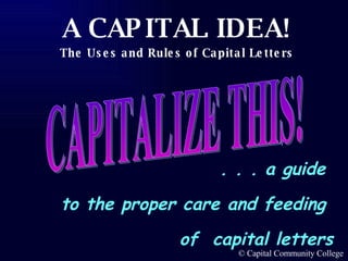 CAPITALIZE THIS! . . . a guide  to the proper care and feeding  of  capital letters 