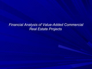 Financial Analysis of Value-Added Commercial Real Estate Projects  
