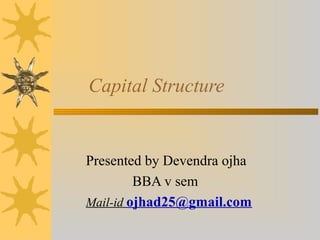 Capital Structure


Presented by Devendra ojha
         BBA v sem
Mail-id ojhad25@gmail.com
 