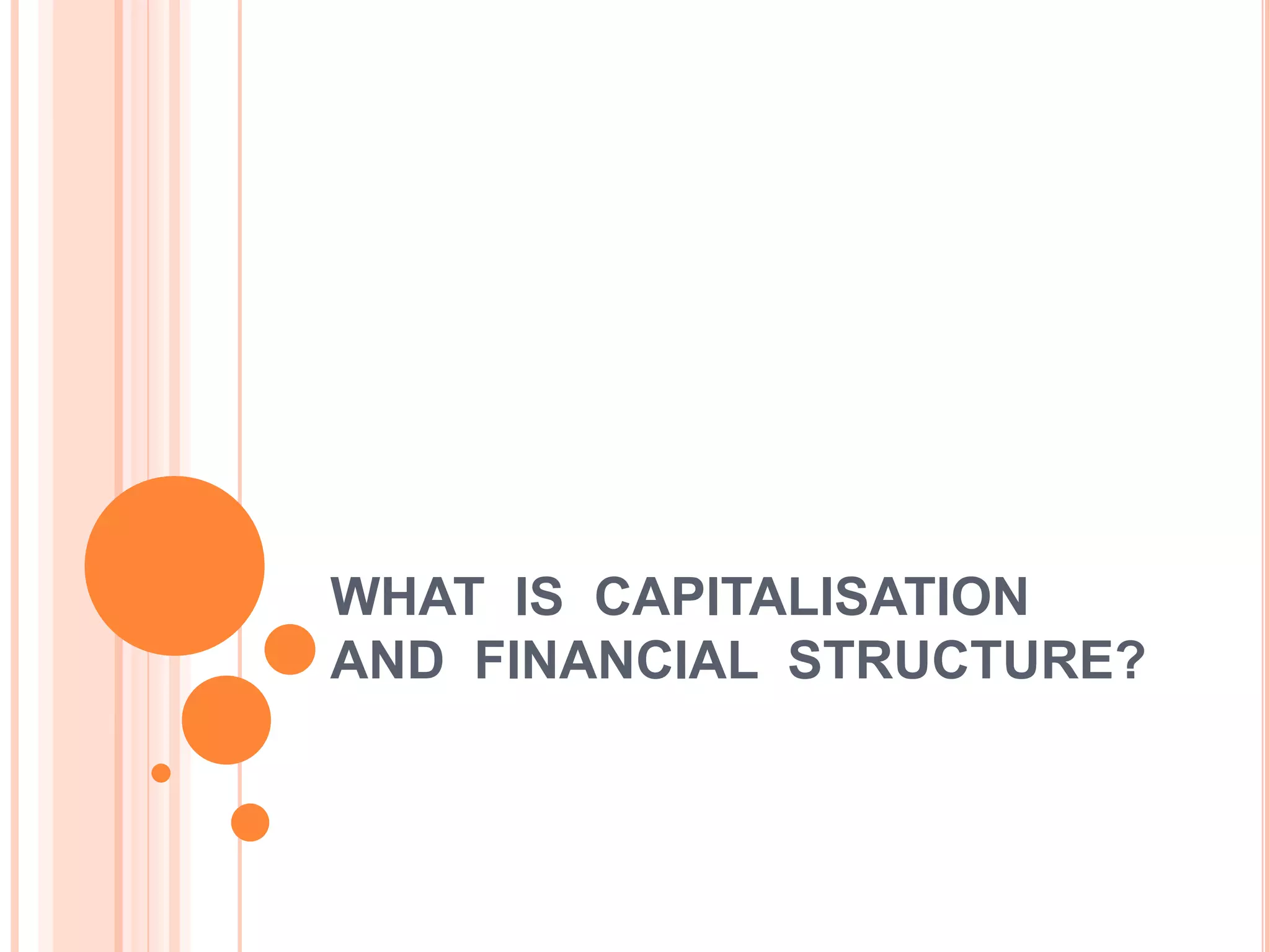 WHAT IS CAPITALISATION
AND FINANCIAL STRUCTURE?

 
