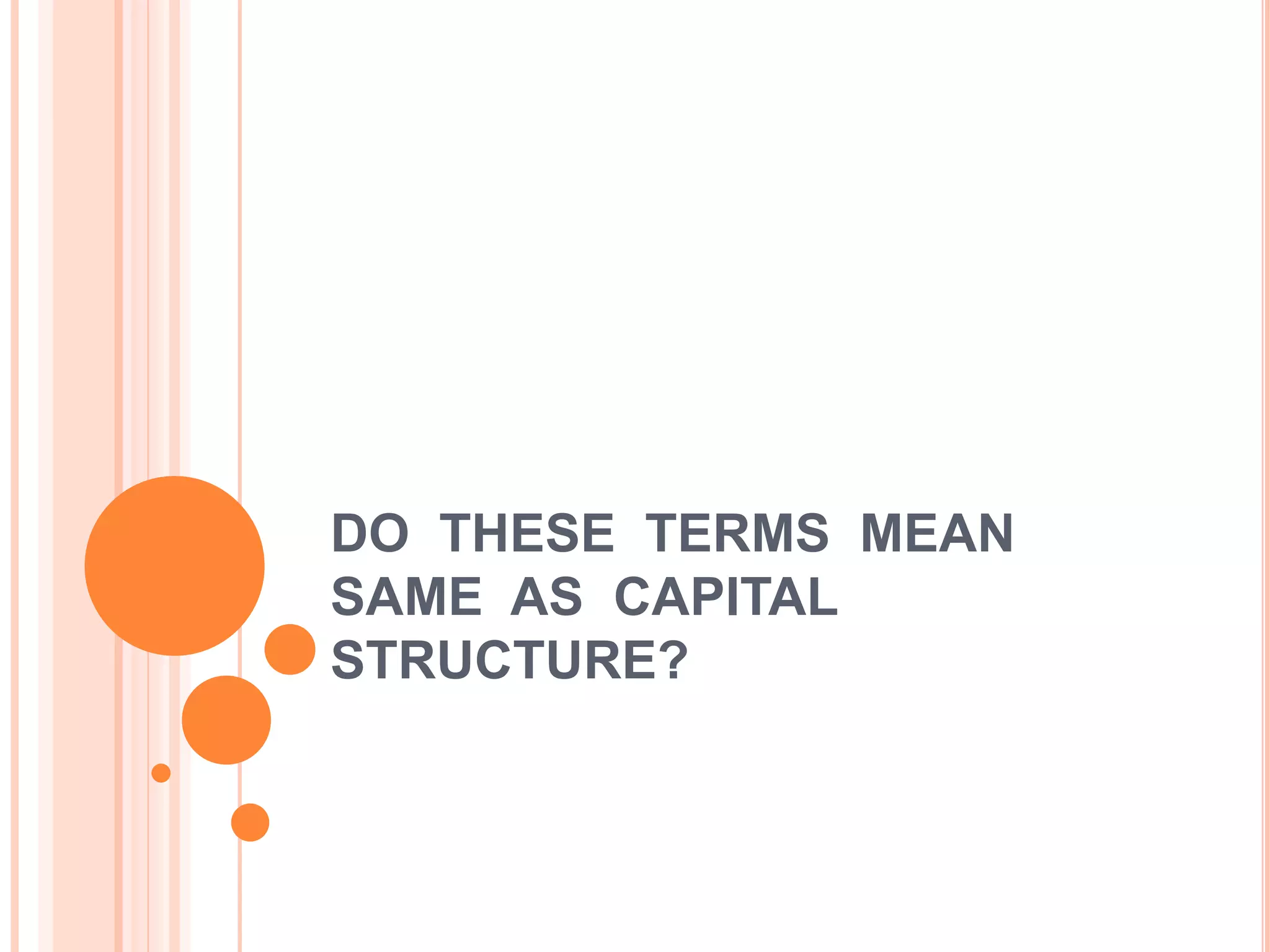 DO THESE TERMS MEAN
SAME AS CAPITAL
STRUCTURE?

 