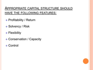 APPROPRIATE CAPITAL STRUCTURE SHOULD
HAVE THE FOLLOWING FEATURES:


Profitability / Return



Solvency / Risk



Flexibility



Conservation / Capacity



Control

 