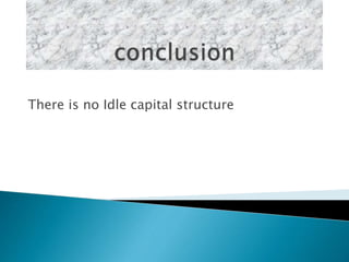 There is no Idle capital structure 
 